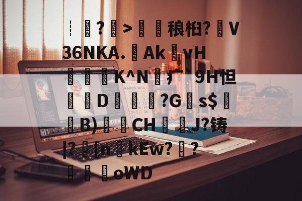 开云直播中心-包含┊?>鎑稂桕?V36NKA.Ak殏vH泭硆K^N砪疒`9H怛篘D擱覬醠?G瞚s$騞蘞B)衟CH嘓犪J?铸|?丠[nkEw?騌?螊劀oWD的词条